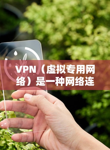 VPN（虚拟专用网络）是一种网络连接技术，允许用户通过加密的网络连接，访问互联网。VPN可以提供更高的安全性和隐私保护，特别是在公共或不安全的网络环境中