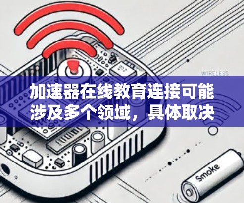 加速器在线教育连接可能涉及多个领域，具体取决于你所指的加速器。以下是一些可能的解释和应用