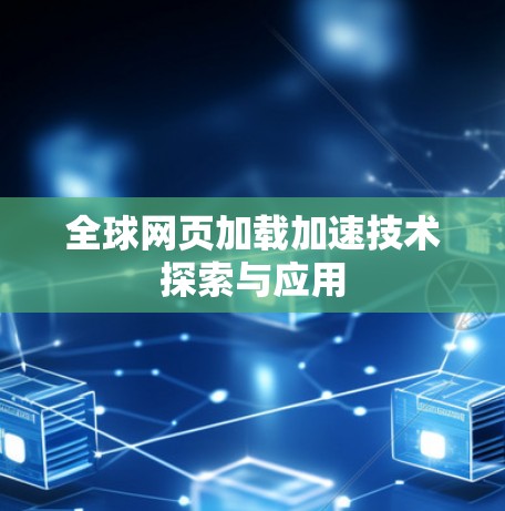 全球网页加载加速技术探索与应用